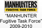 “MANHUNTER Fugitive Task Force” 2009-2010